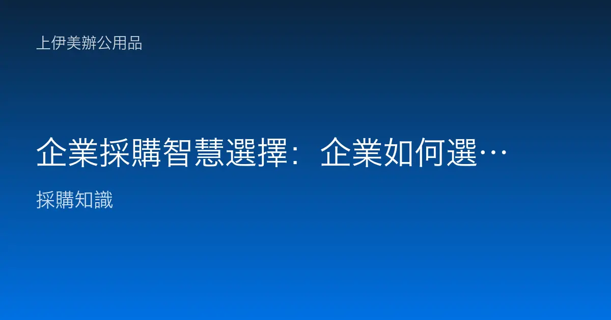 企業採購智慧選擇：企業如何選購優質文具以提升工作效率