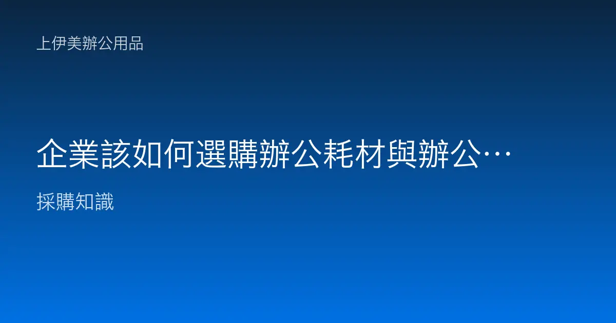 企業該如何選購辦公耗材與辦公產品