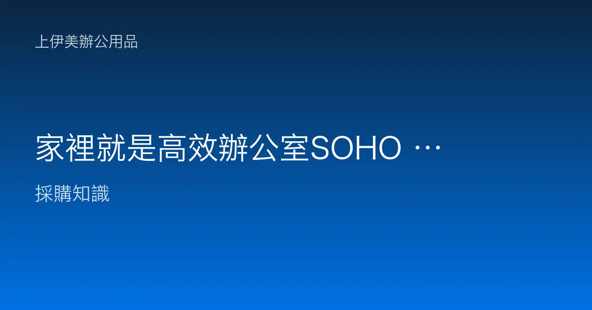 家裡就是高效辦公室SOHO 與混合辦公族必備的設備升級清單