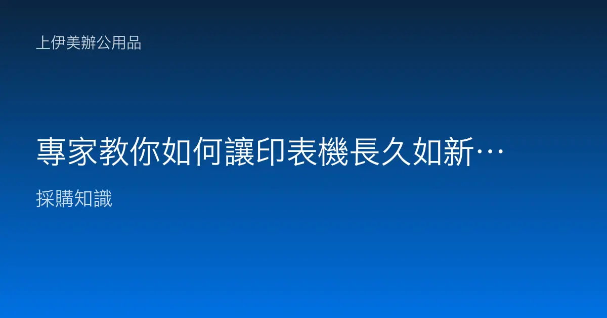 專家教你如何讓印表機長久如新的保養秘訣