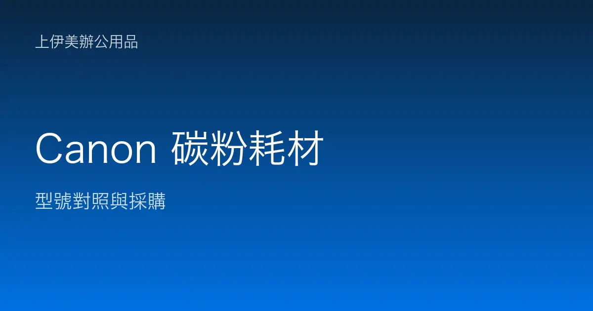 Canon 碳粉耗材型號對照與採購