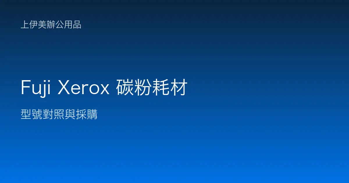 Fuji Xerox 碳粉耗材型號對照與採購