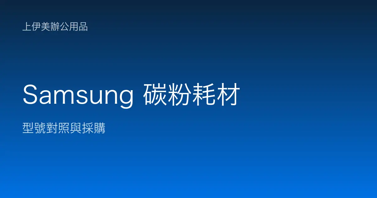Samsung 碳粉耗材型號對照與採購